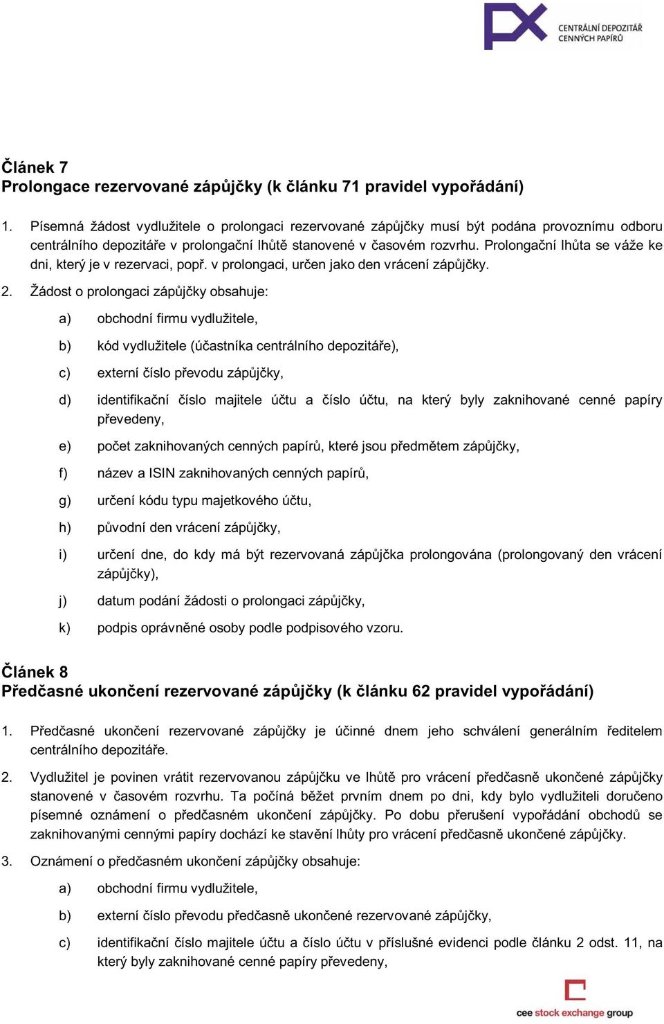 Prolongační lhůta se váže ke dni, který je v rezervaci, popř. v prolongaci, určen jako den vrácení zápůjčky. 2.