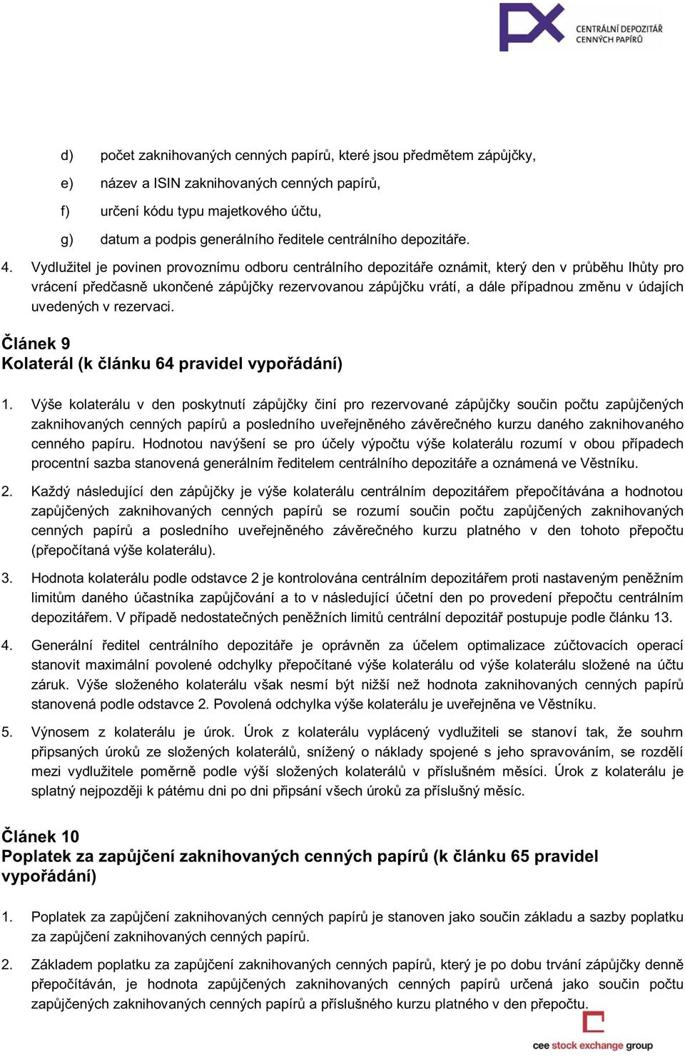 Vydlužitel je povinen provoznímu odboru centrálního depozitáře oznámit, který den v průběhu lhůty pro vrácení předčasně ukončené zápůjčky rezervovanou zápůjčku vrátí, a dále případnou změnu v údajích