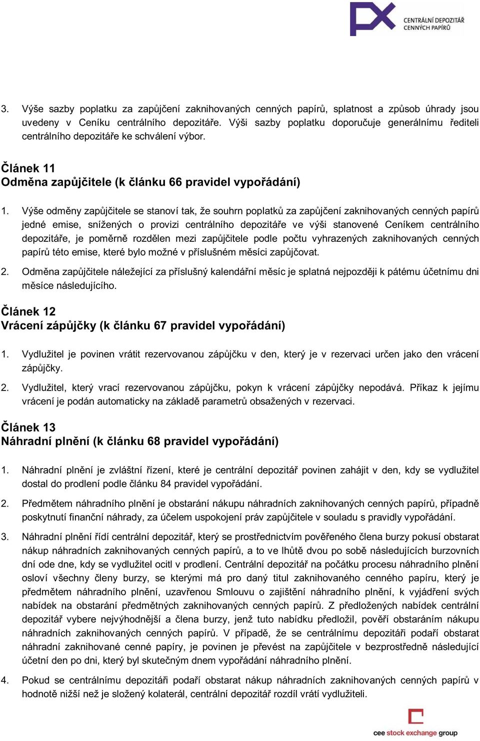 Výše odměny zapůjčitele se stanoví tak, že souhrn poplatků za zapůjčení zaknihovaných cenných papírů jedné emise, snížených o provizi centrálního depozitáře ve výši stanovené Ceníkem centrálního