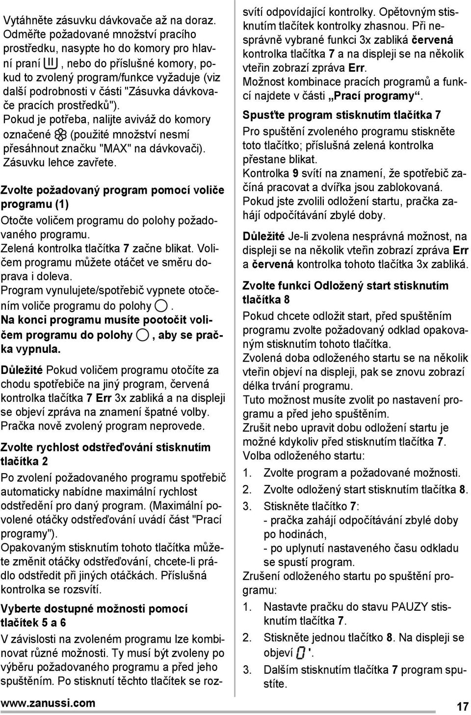 dávkovače pracích prostředků"). Pokud je potřeba, nalijte aviváž do komory označené (použité množství nesmí přesáhnout značku "MAX" na dávkovači). Zásuvku lehce zavřete. www.zanussi.