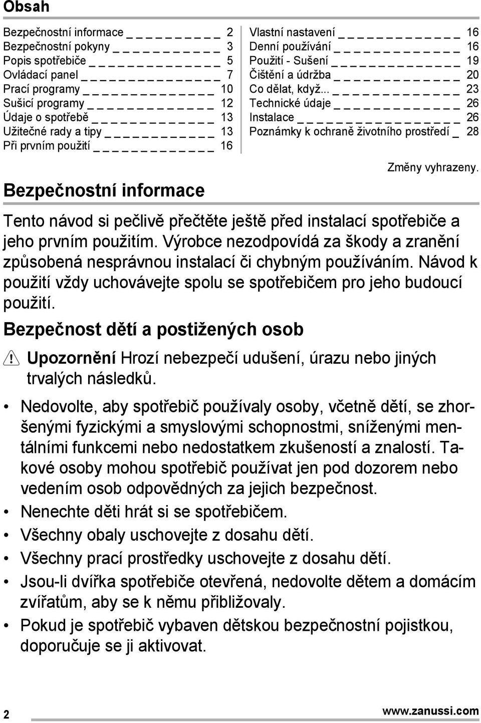 .. _ 23 Technické údaje _ 26 Instalace _ 26 Poznámky k ochraně životního prostředí _ 28 Zmĕny vyhrazeny. Tento návod si pečlivě přečtěte ještě před instalací spotřebiče a jeho prvním použitím.