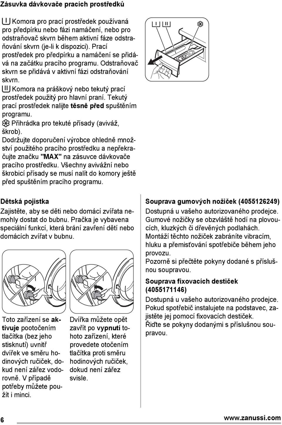 Komora na práškový nebo tekutý prací prostředek použitý pro hlavní praní. Tekutý prací prostředek nalijte těsně před spuštěním programu. Přihrádka pro tekuté přísady (aviváž, škrob).