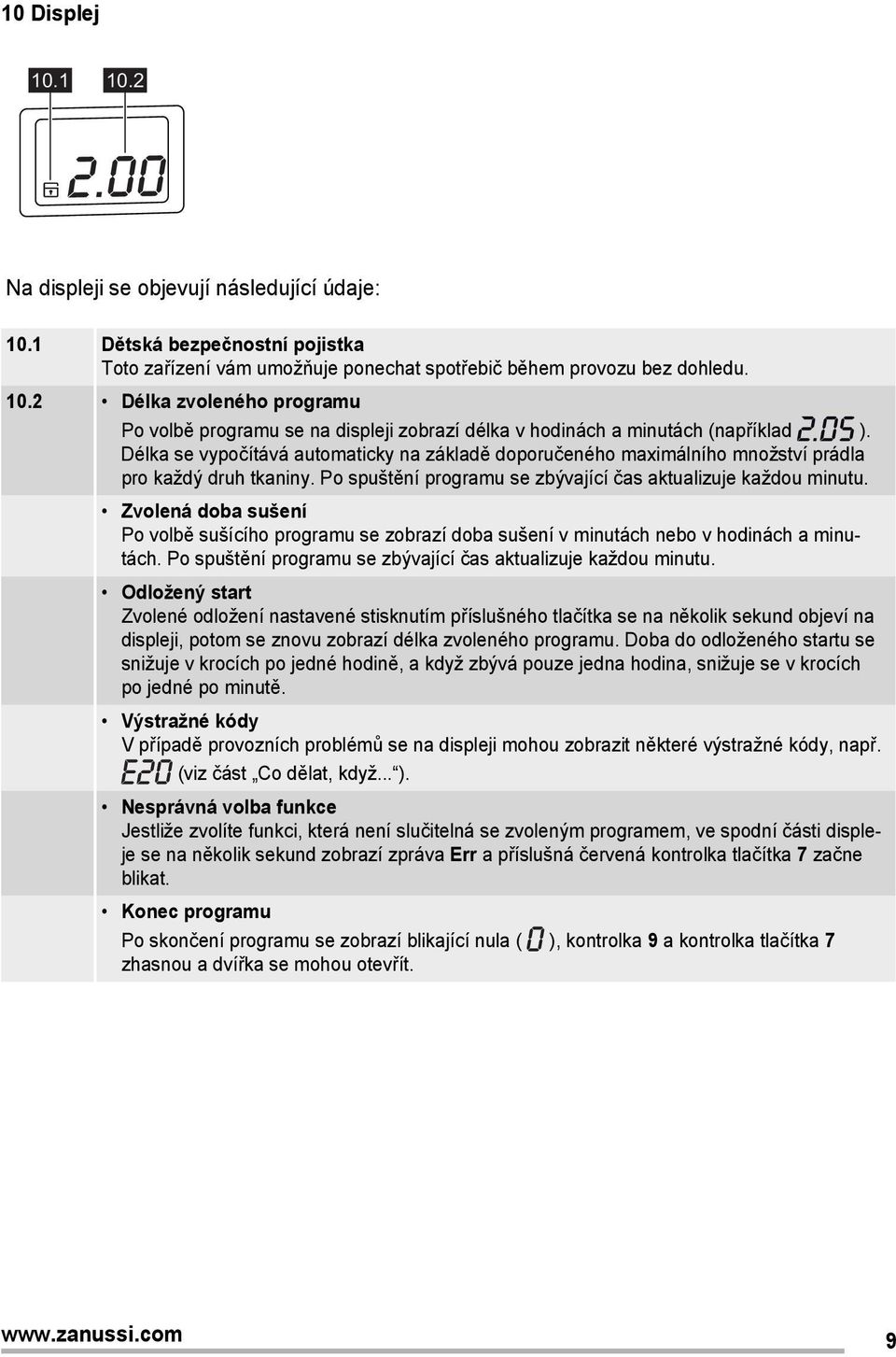 Zvolená doba sušení Po volbě sušícího programu se zobrazí doba sušení v minutách nebo v hodinách a minutách. Po spuštění programu se zbývající čas aktualizuje každou minutu.