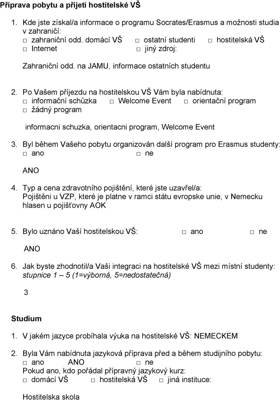 Po Vašem příjezdu na hostitelskou VŠ Vám byla nabídnuta: informační schůzka Welcome Event orientační program žádný program informacni schuzka, orientacni program, Welcome Event 3.