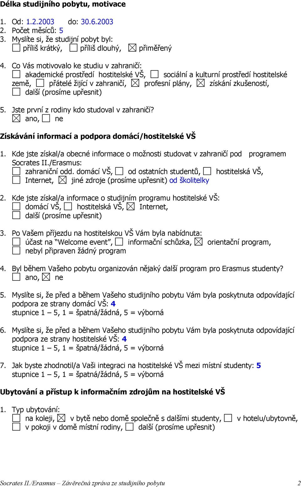 (prosíme upřesnit) 5. Jste první z rodiny kdo studoval v zahraničí? Získávání informací a podpora domácí/hostitelské VŠ 1.