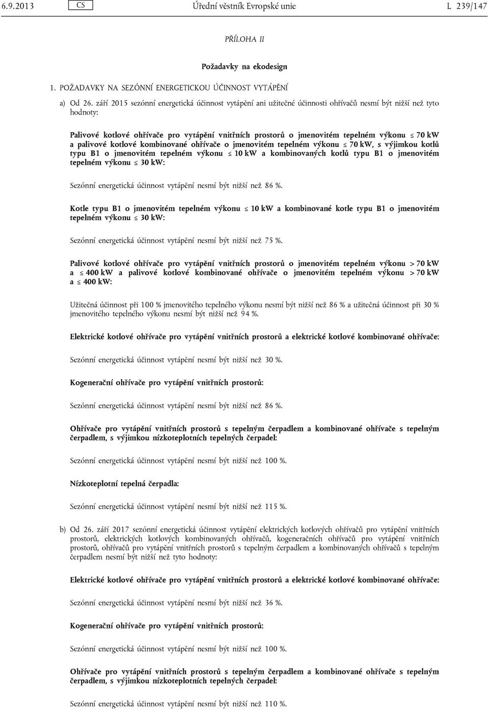 výkonu 70 kw a palivové kotlové kombinované ohřívače o jmenovitém tepelném výkonu 70 kw, s výjimkou kotlů typu B1 o jmenovitém tepelném výkonu 10 kw a kombinovaných kotlů typu B1 o jmenovitém