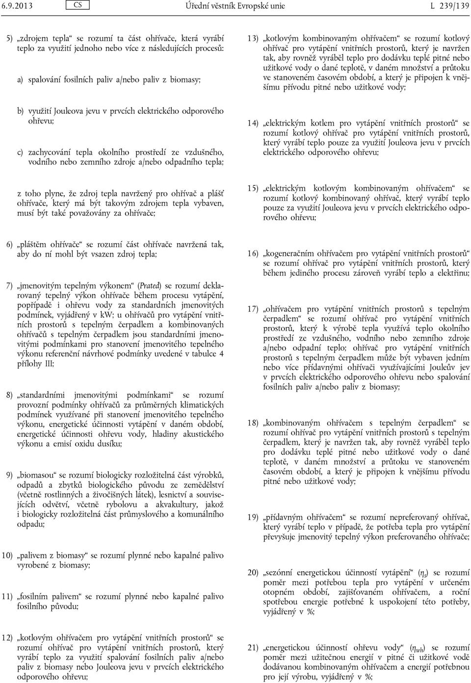 13) kotlovým kombinovaným ohřívačem se rozumí kotlový ohřívač pro vytápění vnitřních prostorů, který je navržen tak, aby rovněž vyráběl teplo pro dodávku teplé pitné nebo užitkové vody o dané