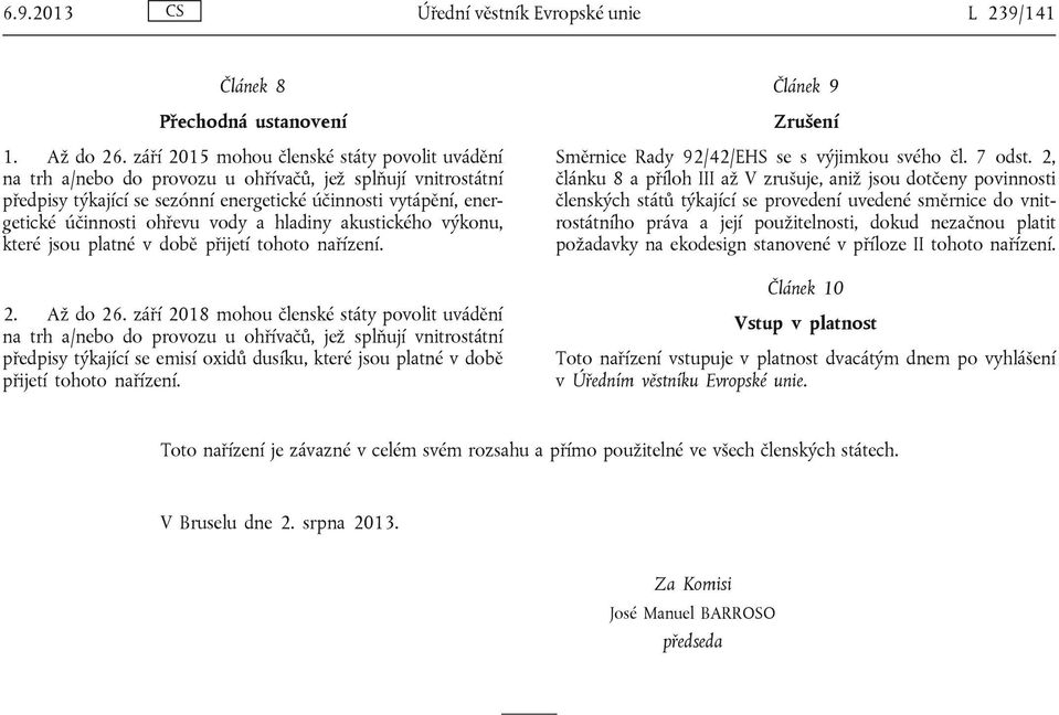 vody a hladiny akustického výkonu, které jsou platné v době přijetí tohoto nařízení. 2. Až do 26.