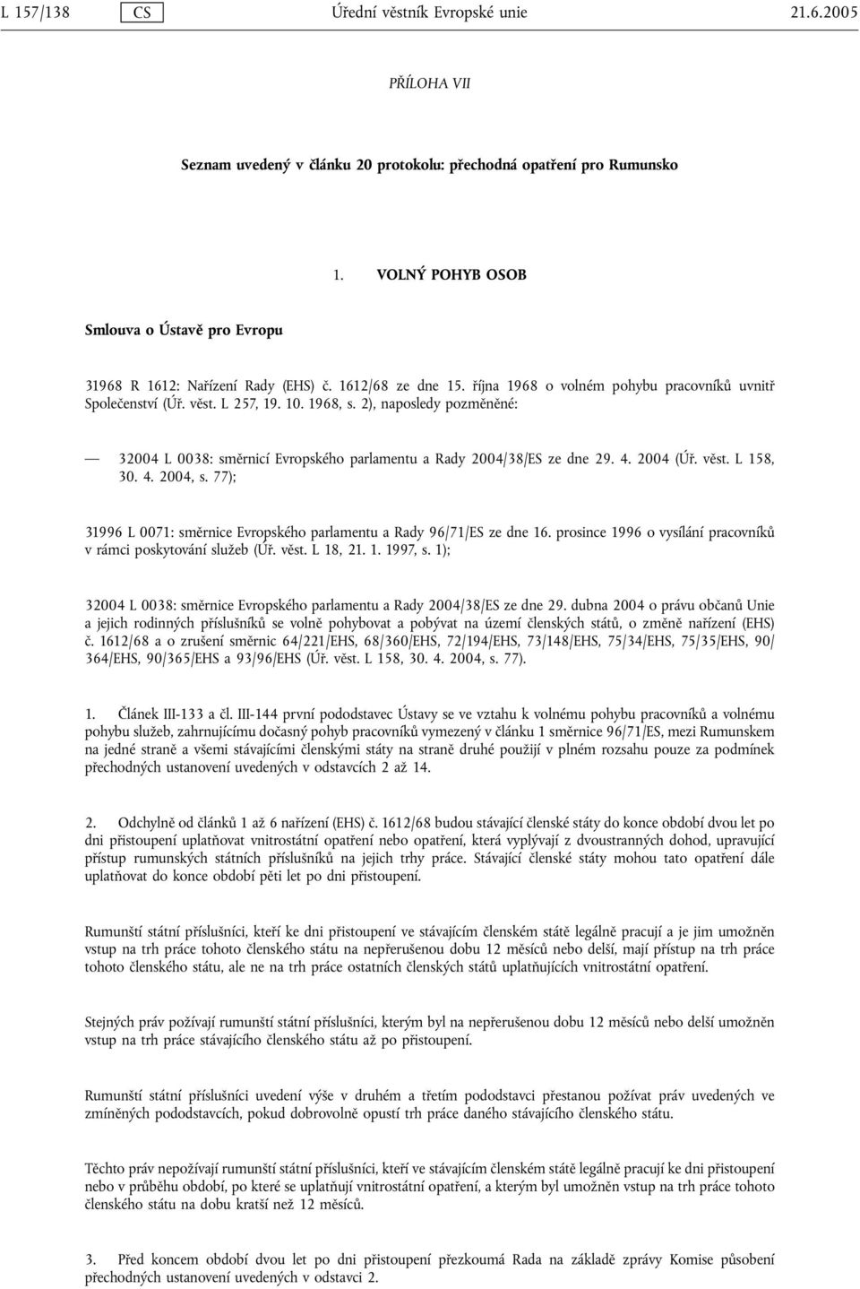2), naposledy pozměněné: 32004 L 0038: směrnicí Evropského parlamentu a Rady 2004/38/ES ze dne 29. 4. 2004 (Úř. věst. L 158, 30. 4. 2004, s.