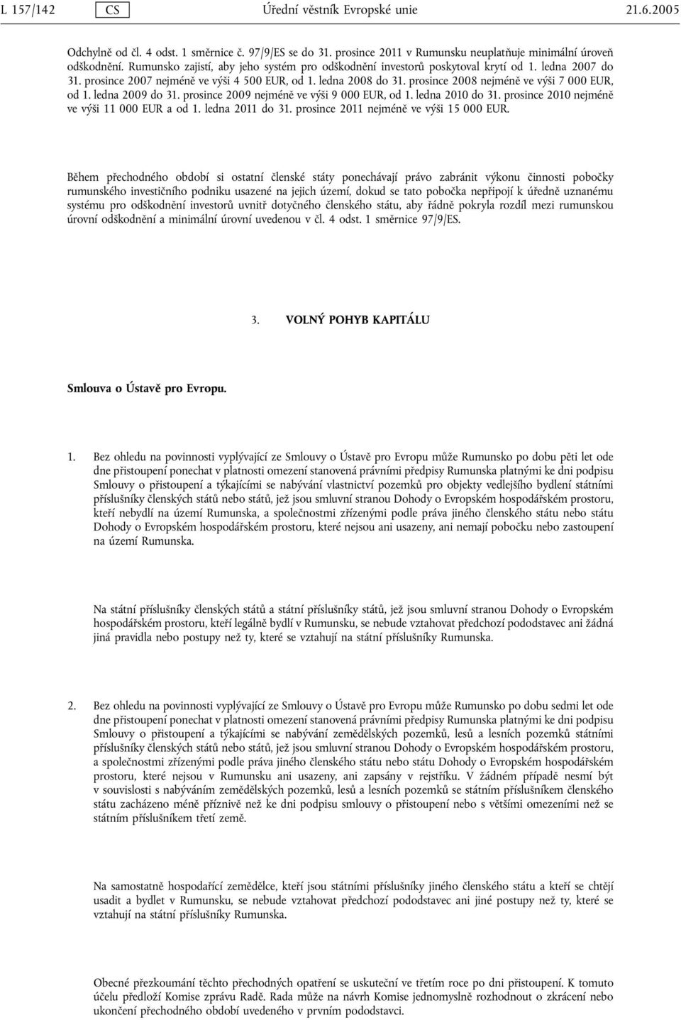 prosince 2008 nejméně ve výši 7 000 EUR, od 1. ledna 2009 do 31. prosince 2009 nejméně ve výši 9 000 EUR, od 1. ledna 2010 do 31. prosince 2010 nejméně ve výši 11 000 EUR a od 1. ledna 2011 do 31.