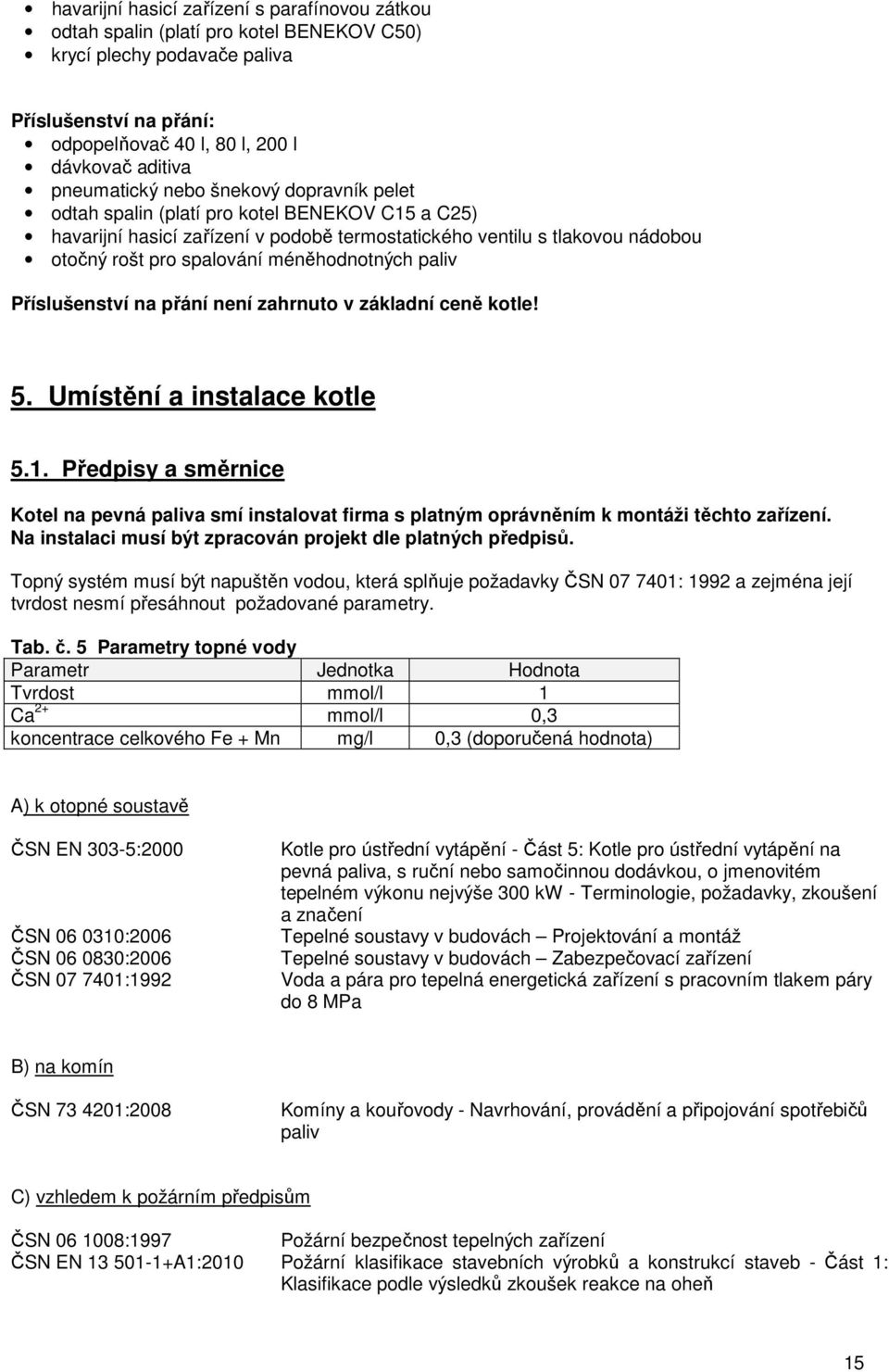 méněhodnotných paliv Příslušenství na přání není zahrnuto v základní ceně kotle! 5. Umístění a instalace kotle 5.1.