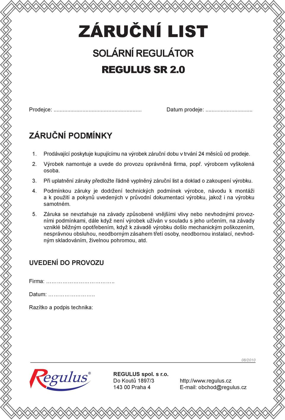 Podmínkou záruky je dodržení technických podmínek výrobce, návodu k montáži a k použití a pokynů uvedených v průvodní dokumentaci výrobku, jakož i na výrobku samotném. 5.