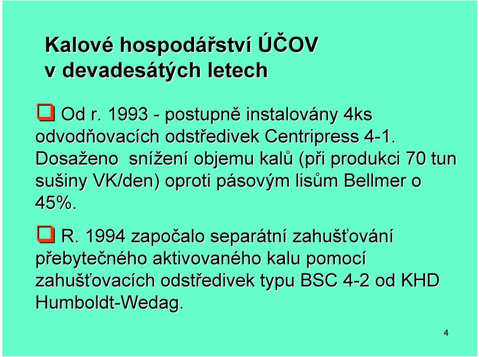 Dosaženo snížen ení objemu kalů (při i produkci 70 tun sušiny VK/den) oproti pásovým p lisům Bellmer o