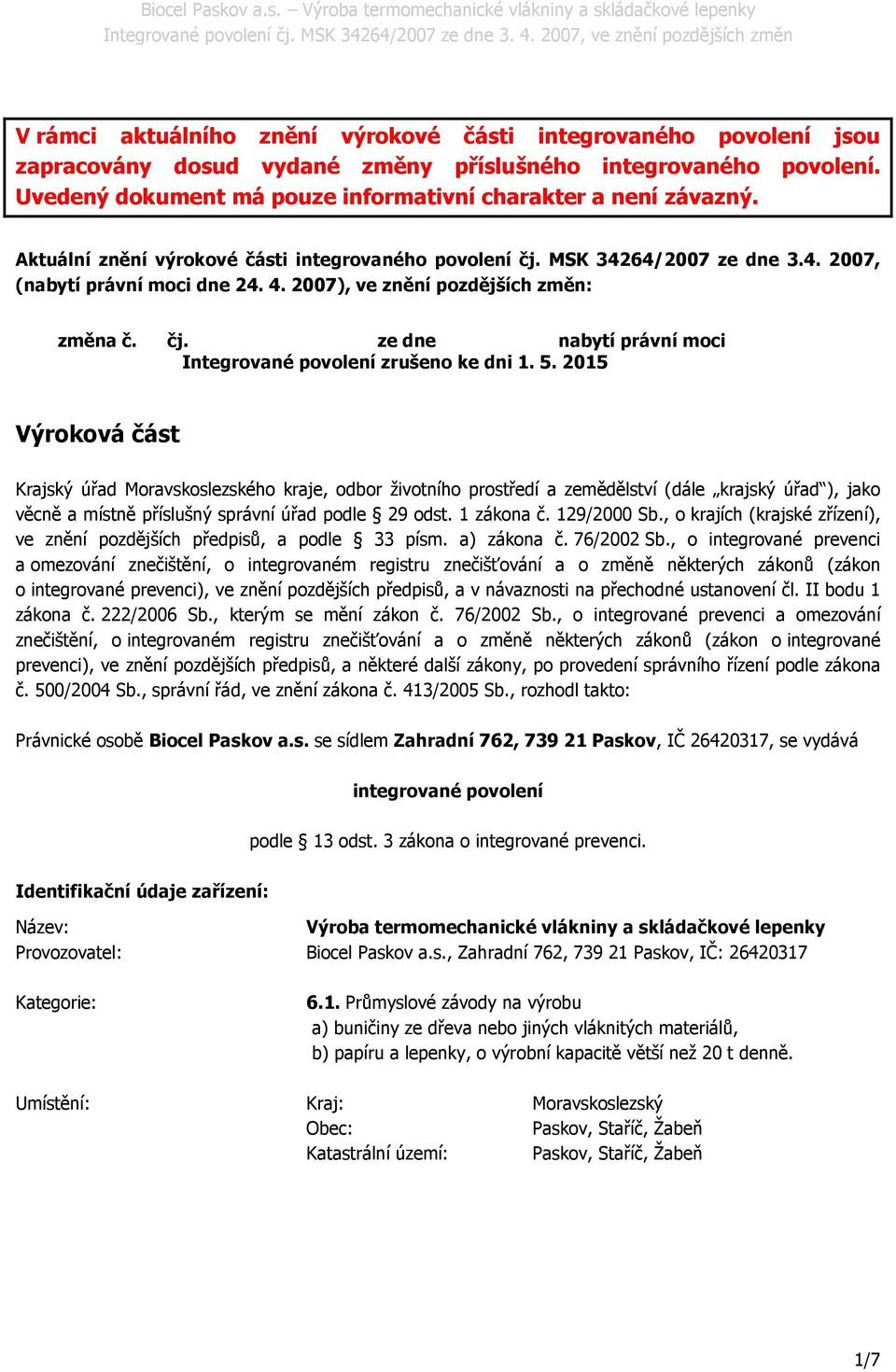 5. 2015 Výroková část Krajský úřad Moravskoslezského kraje, odbor životního prostředí a zemědělství (dále krajský úřad ), jako věcně a místně příslušný správní úřad podle 29 odst. 1 zákona č.