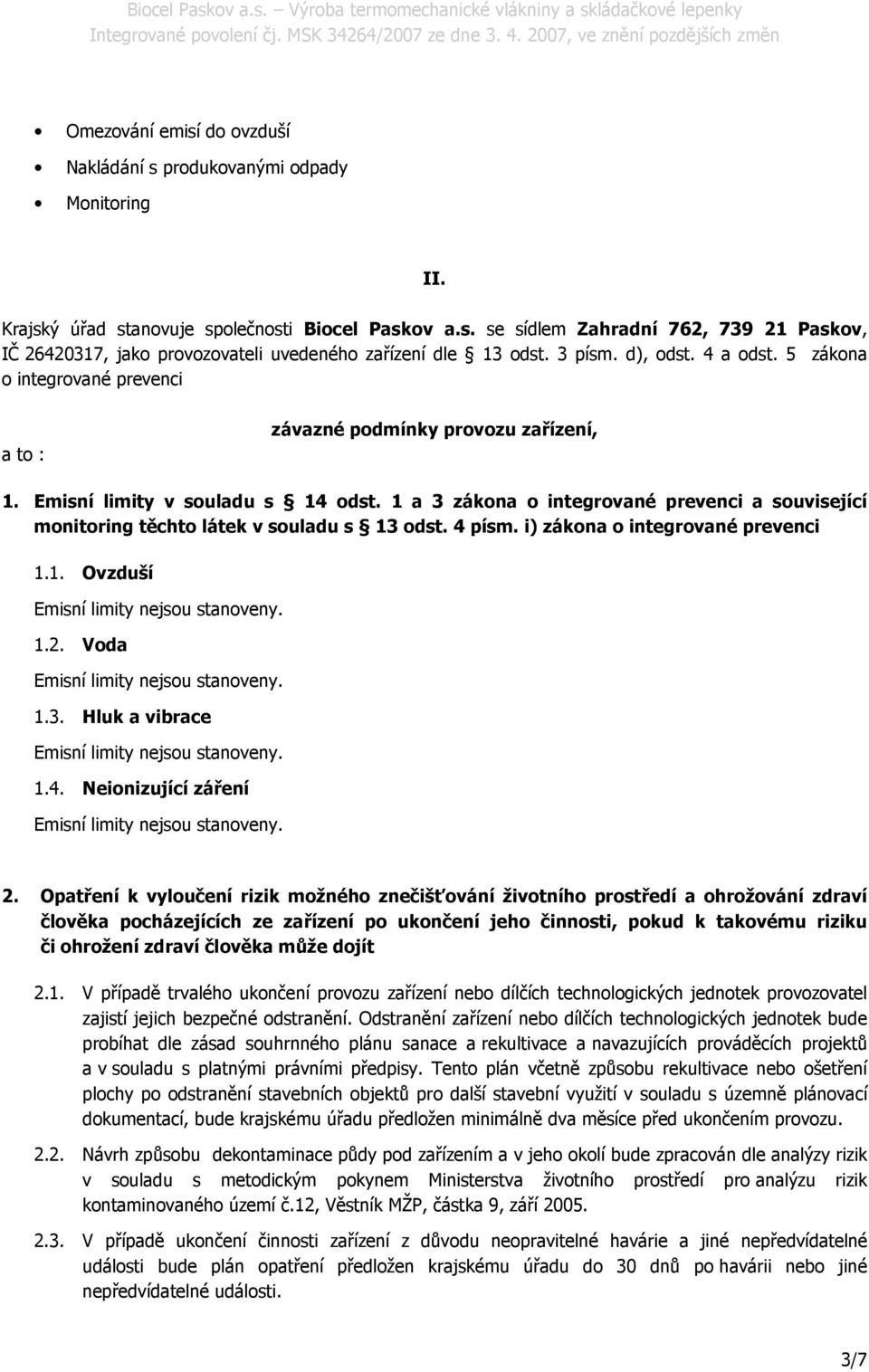 1 a 3 zákona o integrované prevenci a související monitoring těchto látek v souladu s 13 odst. 4 písm. i) zákona o integrované prevenci 1.1. Ovzduší 1.2. Voda 1.3. Hluk a vibrace 1.4. Neionizující záření 2.