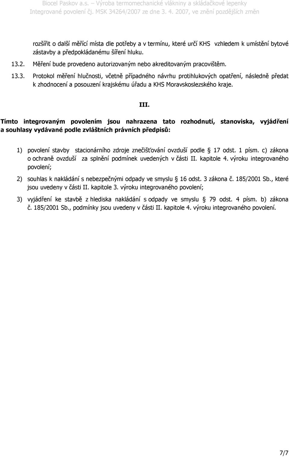 3. Protokol měření hlučnosti, včetně případného návrhu protihlukových opatření, následně předat k zhodnocení a posouzení krajskému úřadu a KHS Moravskoslezského kraje. III.