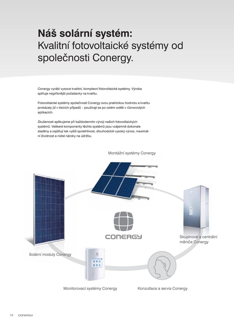 Fotovoltaické systémy společnosti Conergy svou praktickou hodnotu a kvalitu prokázaly již v tisících případů používají se po celém světě v různorodých aplikacích.