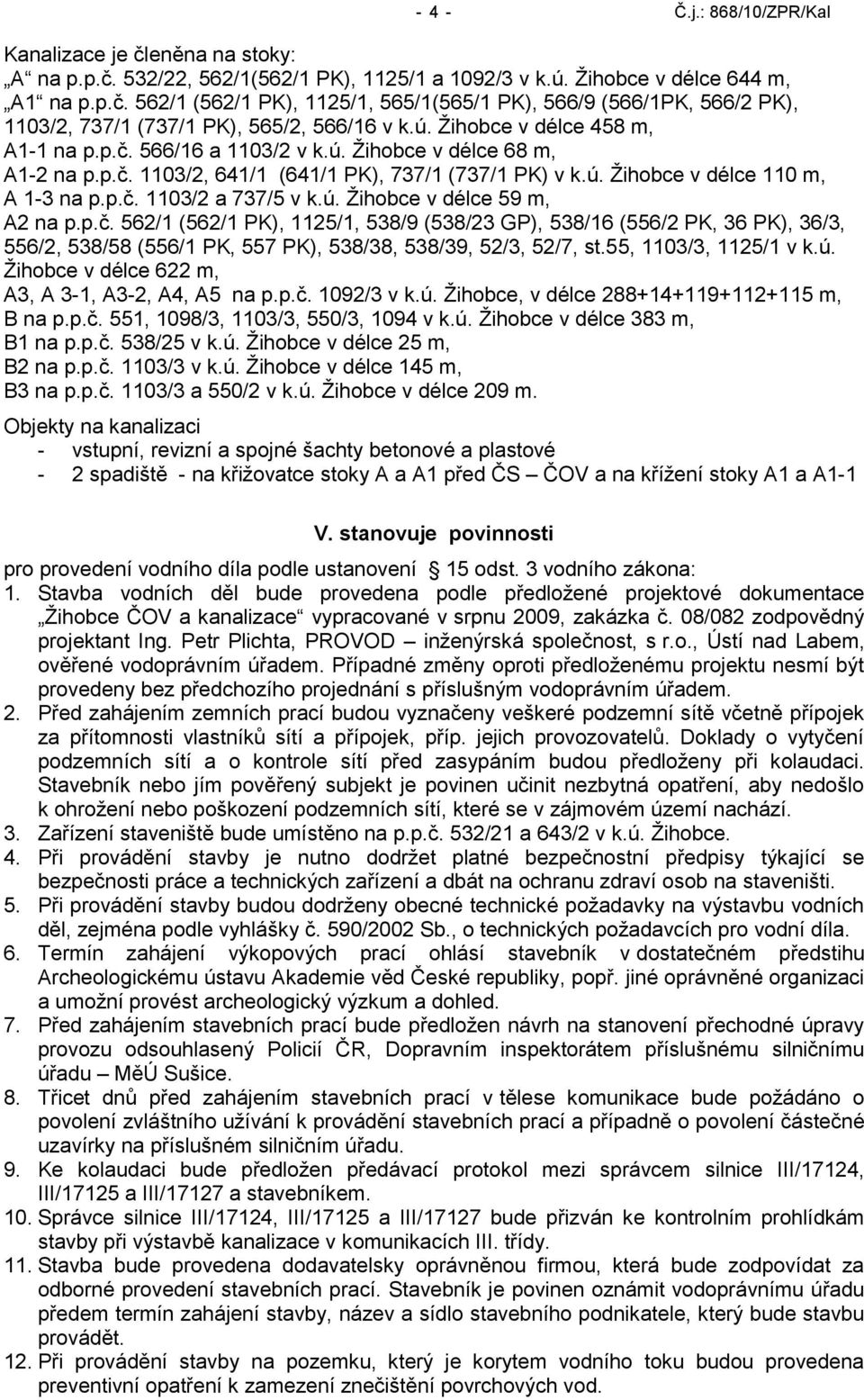 ú. Ţihobce v délce 59 m, A2 na p.p.č. 562/1 (562/1 PK), 1125/1, 538/9 (538/23 GP), 538/16 (556/2 PK, 36 PK), 36/3, 556/2, 538/58 (556/1 PK, 557 PK), 538/38, 538/39, 52/3, 52/7, st.