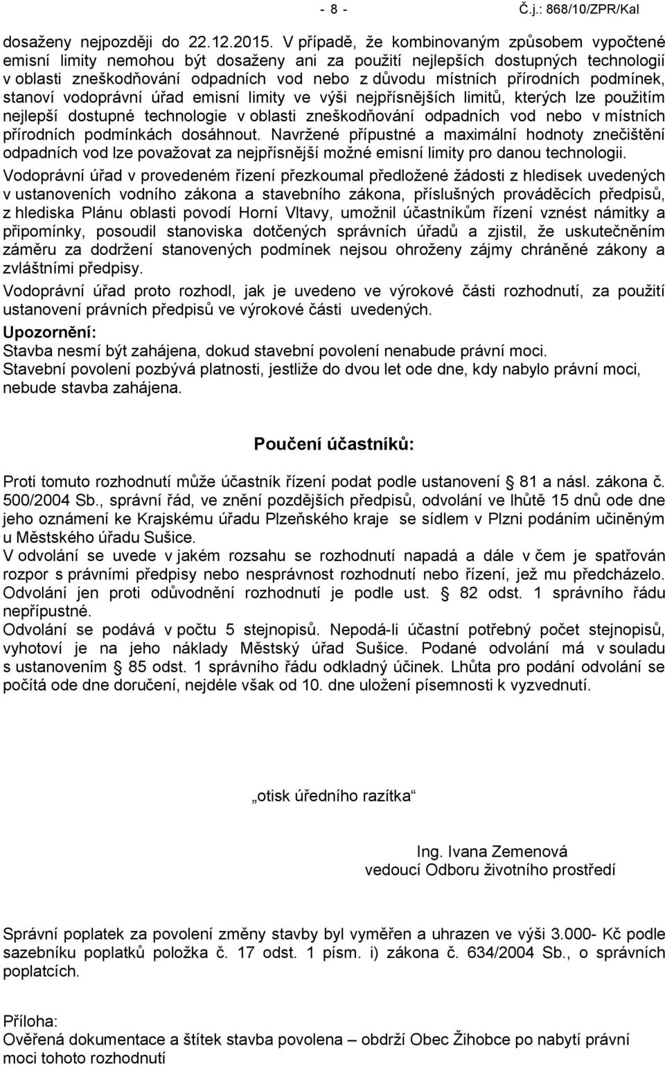 přírodních podmínek, stanoví vodoprávní úřad emisní limity ve výši nejpřísnějších limitů, kterých lze pouţitím nejlepší dostupné technologie v oblasti zneškodňování odpadních vod nebo v místních