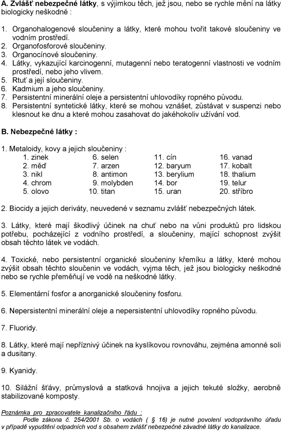 Látky, vykazující karcinogenní, mutagenní nebo teratogenní vlastnosti ve vodním prostředí, nebo jeho vlivem. 5. Rtuť a její sloučeniny. 6. Kadmium a jeho sloučeniny. 7.