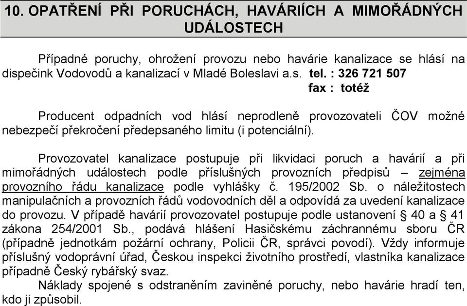 Provozovatel kanalizace postupuje při likvidaci poruch a havárií a při mimořádných událostech podle příslušných provozních předpisů zejména provozního řádu kanalizace podle vyhlášky č. 195/2002 Sb.