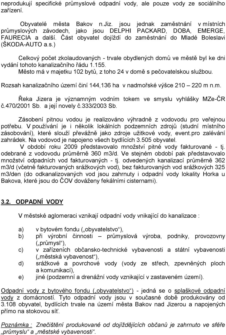 155. Město má v majetku 102 bytů, z toho 24 v domě s pečovatelskou službou. Rozsah kanalizačního území činí 144,136 ha v nadmořské výšce 210 220 m n.m. Řeka Jizera je významným vodním tokem ve smyslu vyhlášky MZe-ČR č.