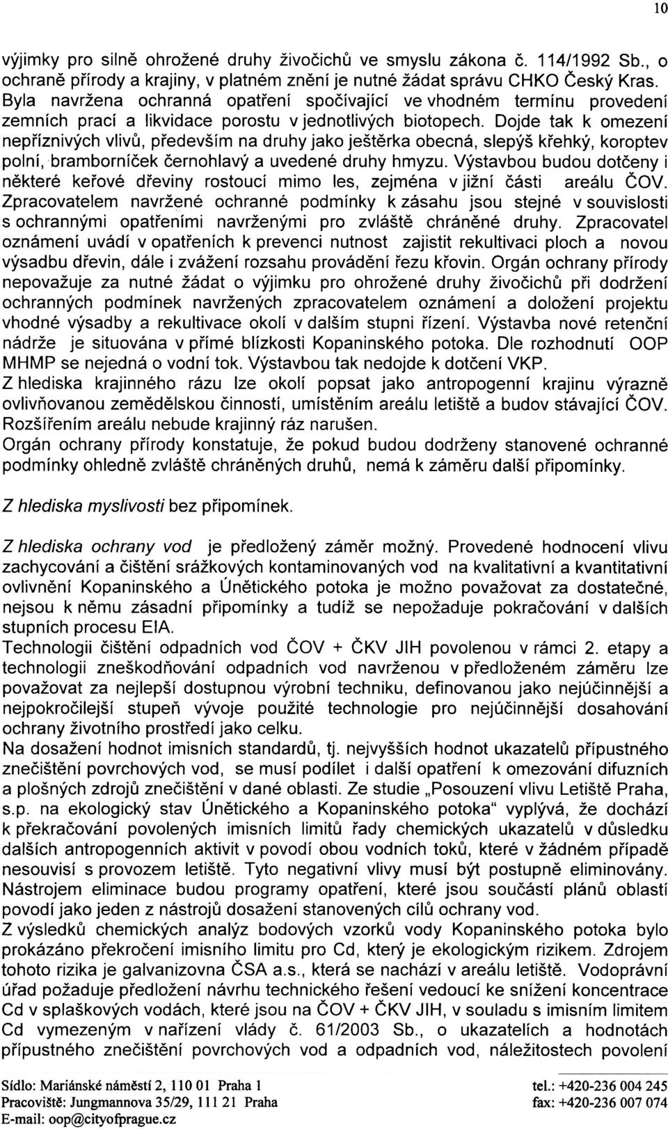 Dojde tak k omezení nepøíznivých vlivù, pøedevším na druhy jako ještìrka obecná, slepýš køehký, koroptev polní, bramborníèek èernohlavý a uvedené druhy hmyzu.