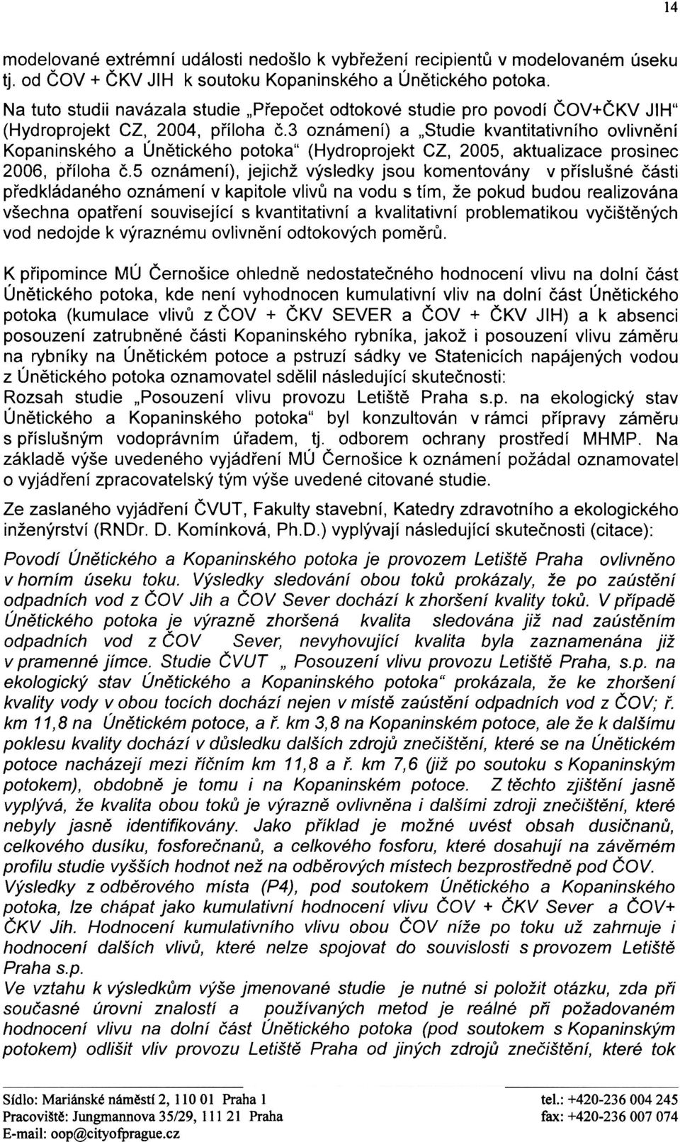 3 oznámení) a "Studie kvantitativního ovlivnìní Kopaninského a Únìtického potoka" (Hydroprojekt Cl, 2005, aktualizace prosinec 2006, pøíloha è.