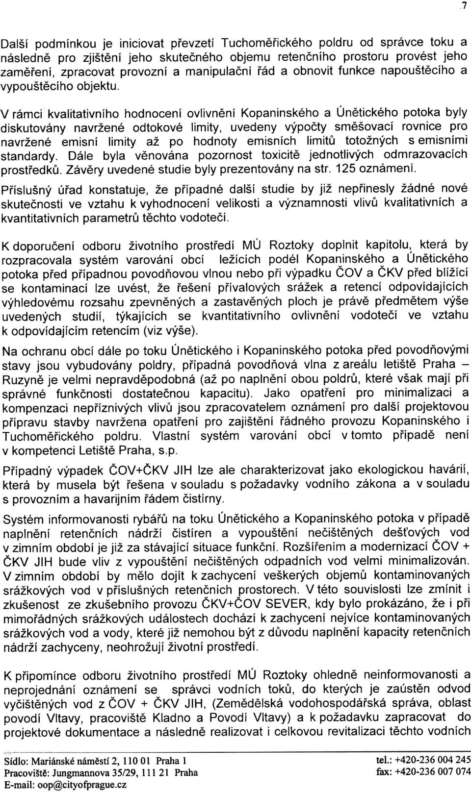 V rámci kvalitativního hodnocení ovlivnìní Kopaninského a Únìtického potoka byly diskutovány navržené odtokové limity, uvedeny výpoèty smìšovací rovnice pro navržené emisní limity až po hodnoty