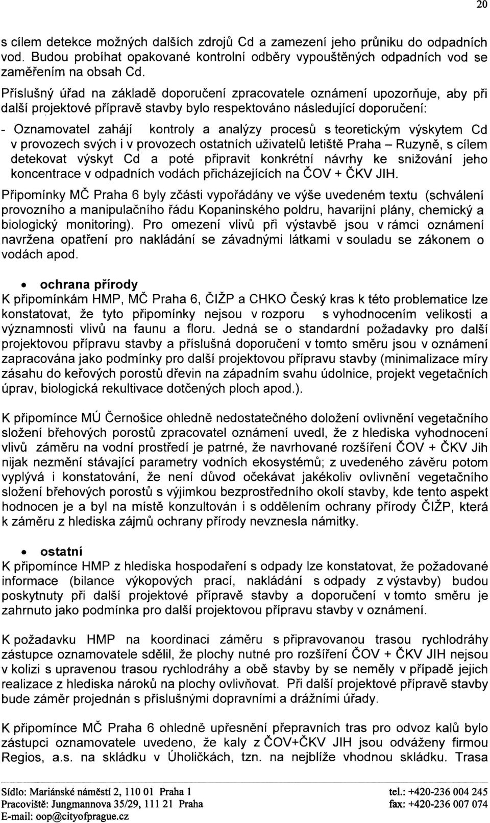 procesù s teoretickým výskytem Cd v provozech svých i v provozech ostatních uživatelù letištì Praha - Ruzynì, s cílem detekovat výskyt Cd a poté pøipravit konkrétní návrhy ke snižování jeho