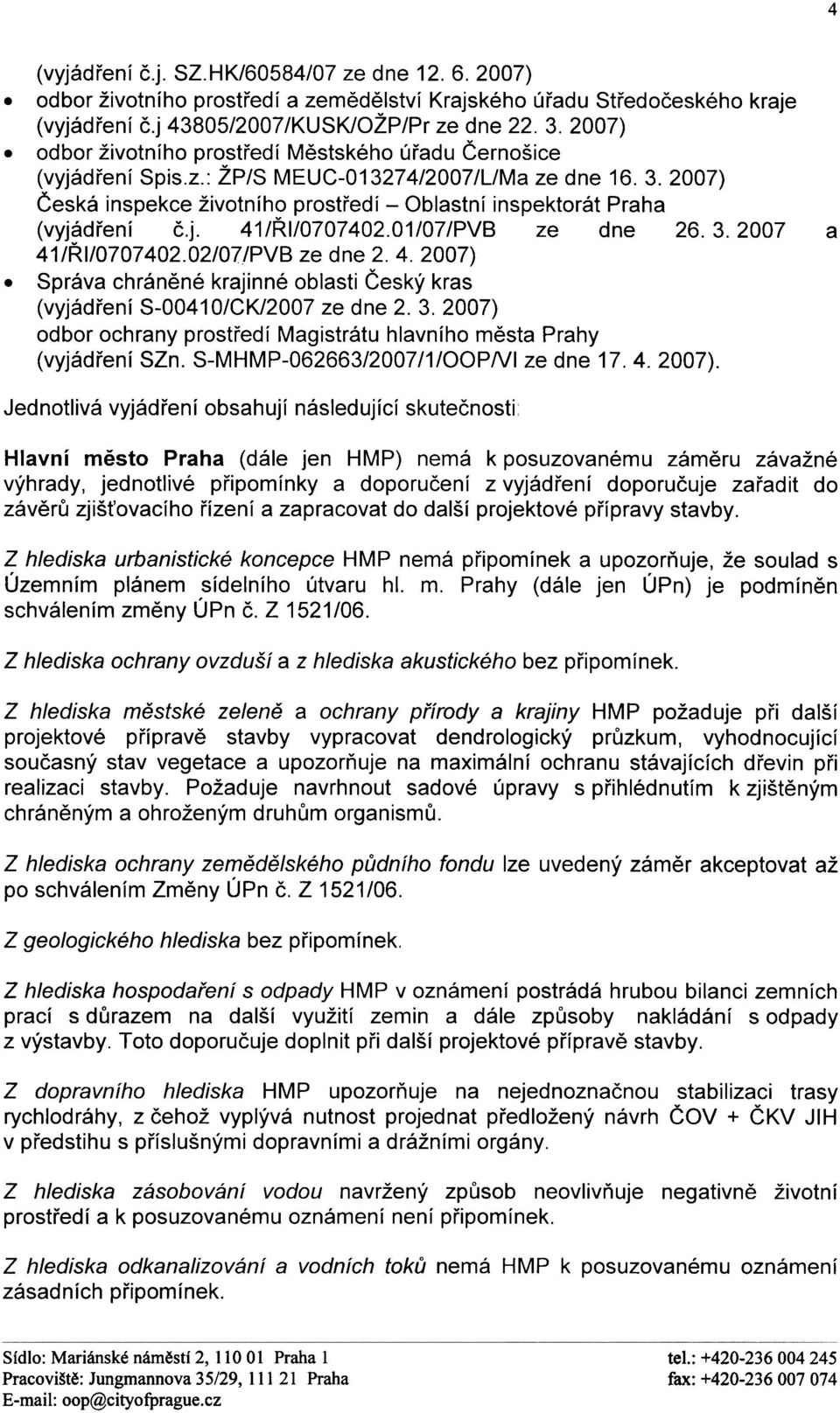 2007) Èeská inspekce životního prostøedí - Oblastní inspektorát Praha (vyjádøení è.j. 41/ØI/0707402.01/07/PVB ze dne 26.3.2007 41/ØI/0707402.02/07/PVB ze dne 2.4.2007) Správa chránìné krajinné oblasti Èeský kras (vyjádøení S-0041 0/CK/2007 ze dne 2.