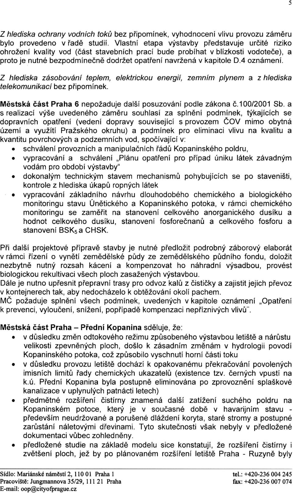 4 oznámení. Z hlediska zásobování teplem, elektrickou energií, zemním plynem a z hlediska telekomunikací bez pøipomínek. Mìstská èást Praha 6 nepožaduje další posuzování podle zákona è.100/2001 Sb.