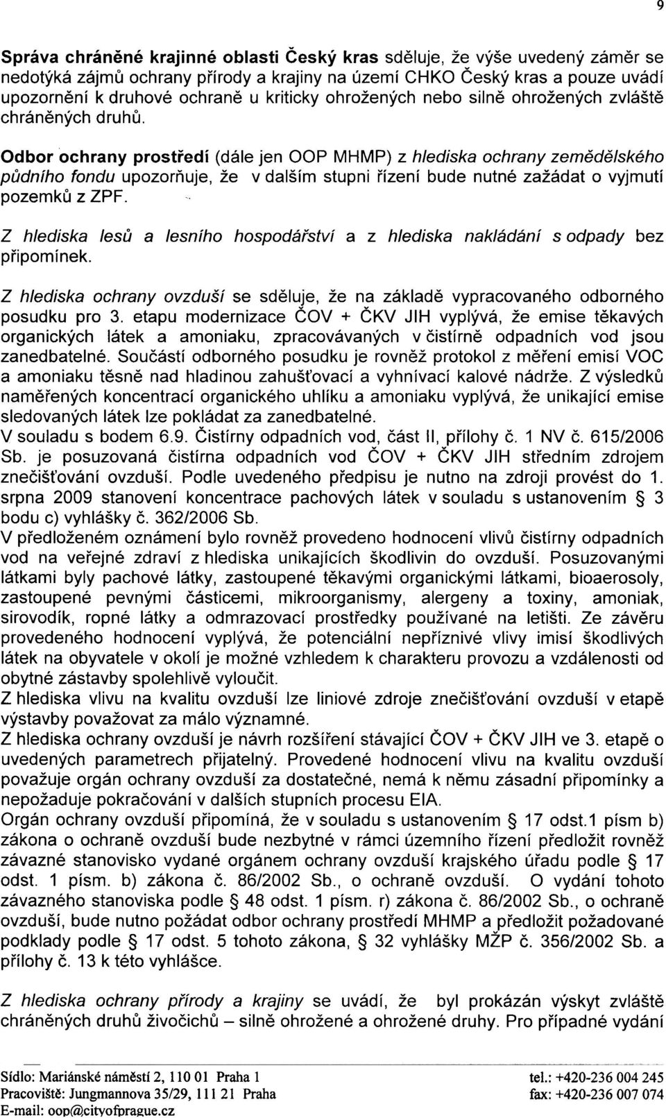 Odbor ochrany prostøedí (dále jen OOP MHMP) z hlediska ochrany zemìdìlského pùdního fondu upozoròuje, že v dalším stupni øízení bude nutné zažádat o vyjmutí pozemkù z ZPF.