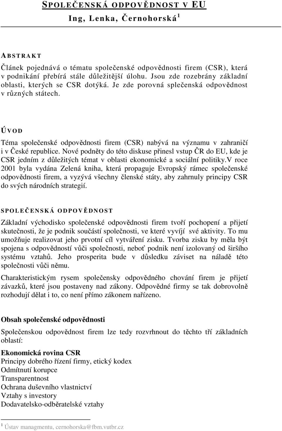 Ú V O D Téma společenské odpovědnosti firem (CSR) nabývá na významu v zahraničí i v České republice.