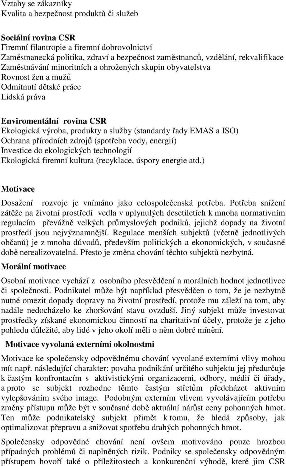 (standardy řady EMAS a ISO) Ochrana přírodních zdrojů (spotřeba vody, energií) Investice do ekologických technologií Ekologická firemní kultura (recyklace, úspory energie atd.