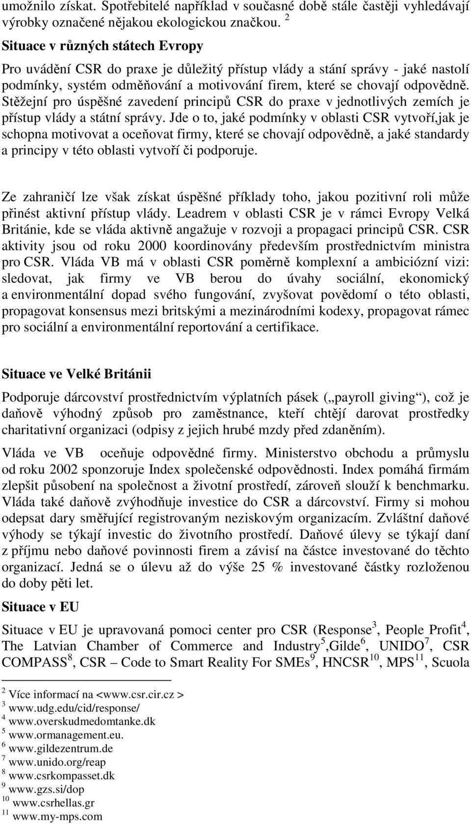 Stěžejní pro úspěšné zavedení principů CSR do praxe v jednotlivých zemích je přístup vlády a státní správy.