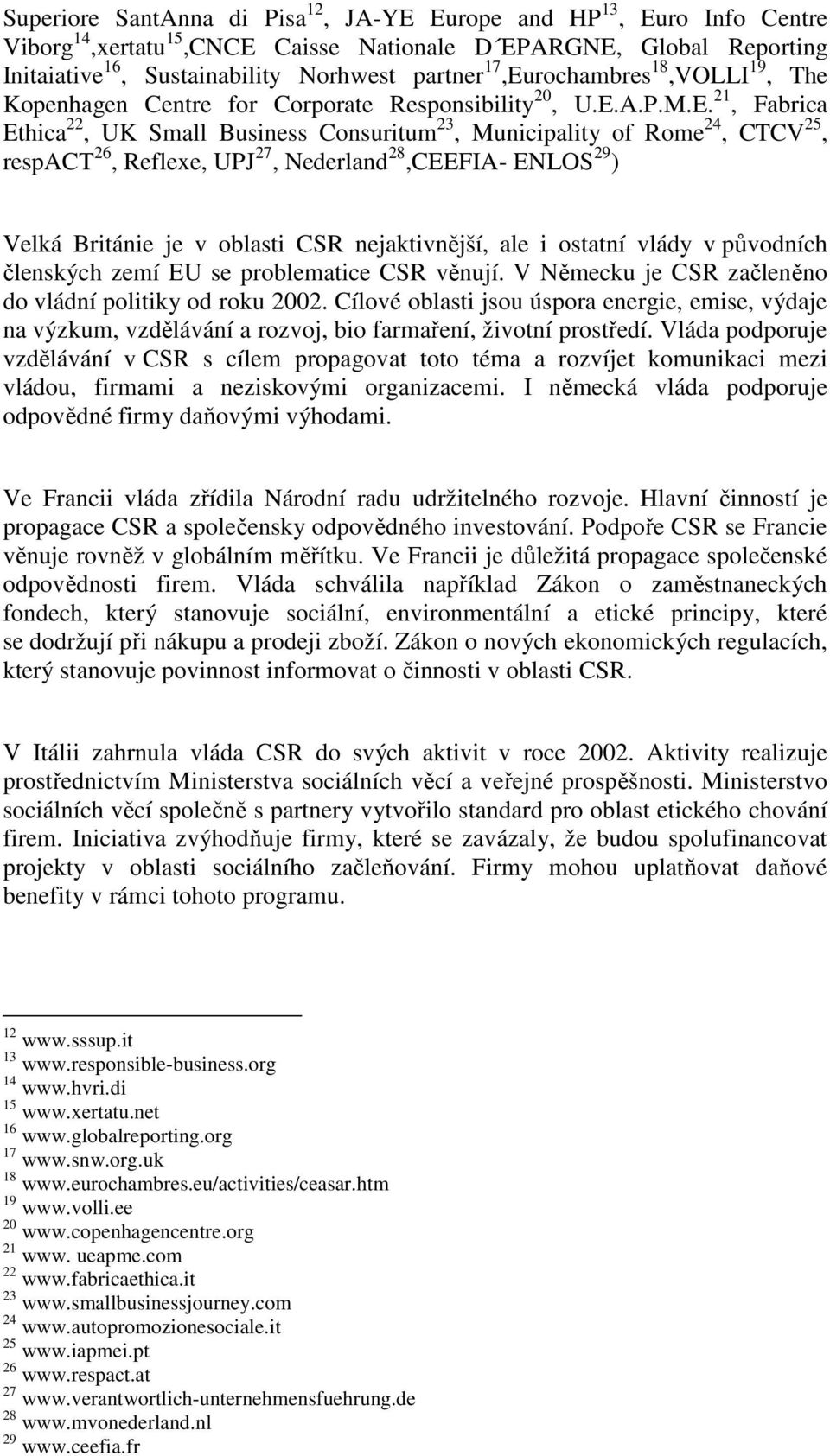 Reflexe, UPJ 27, Nederland 28,CEEFIA- ENLOS 29 ) Velká Británie je v oblasti CSR nejaktivnější, ale i ostatní vlády v původních členských zemí EU se problematice CSR věnují.