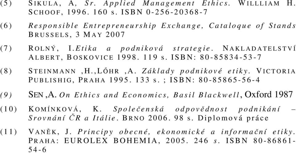 E t i k a a p o d n i k o v á s t r a t e g i e. N A K L A D A T E L S T V Í A L B E R T, B O S K O V I C E 1 9 9 8. 1 1 9 s. I S B N : 8 0-8 5 8 3 4-5 3-7 ( 8 ) S T E I N M A N N, H., LİHR, A.