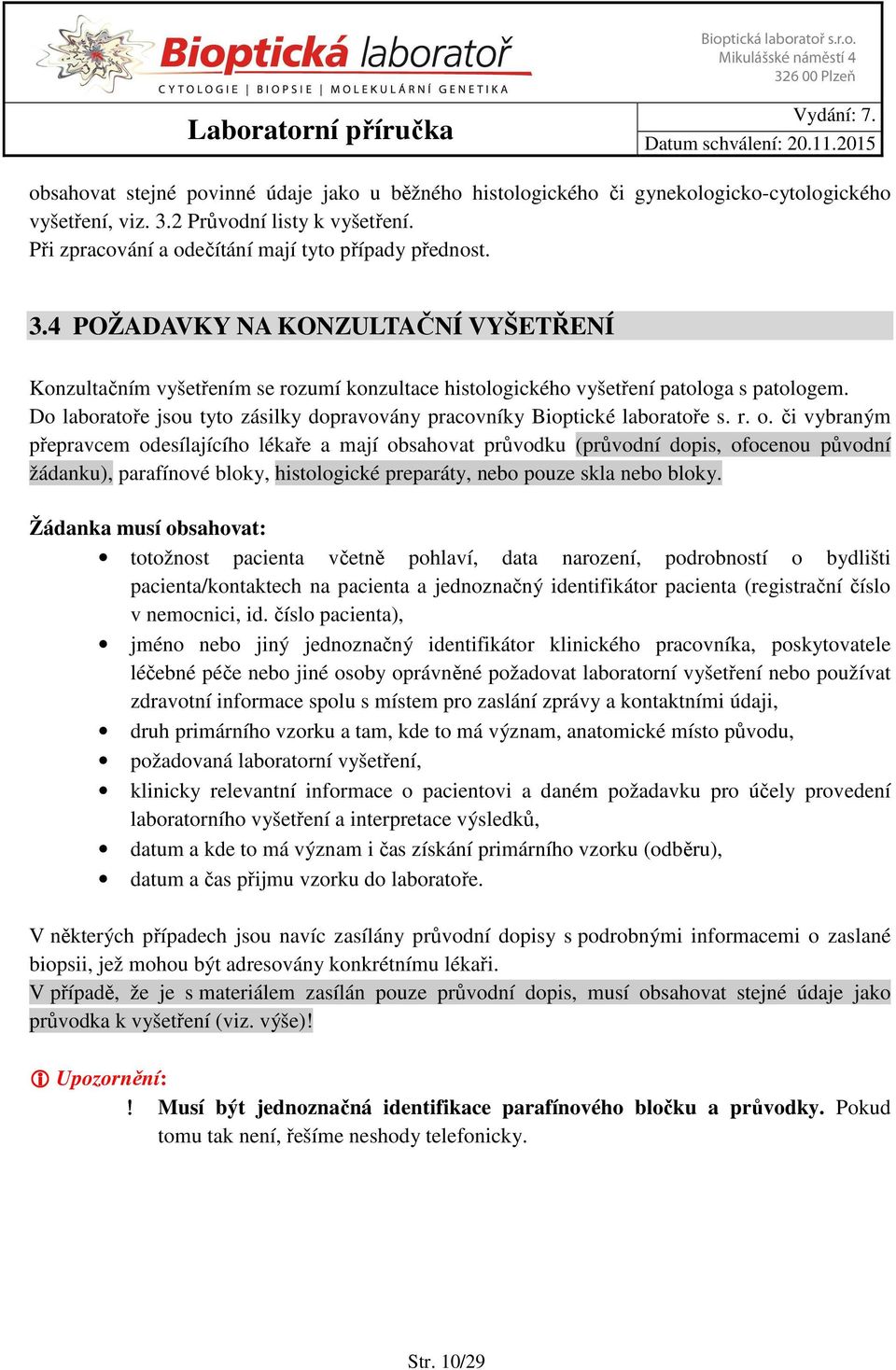 4 POŽADAVKY NA KONZULTAČNÍ VYŠETŘENÍ Konzultačním vyšetřením se rozumí konzultace histologického vyšetření patologa s patologem.