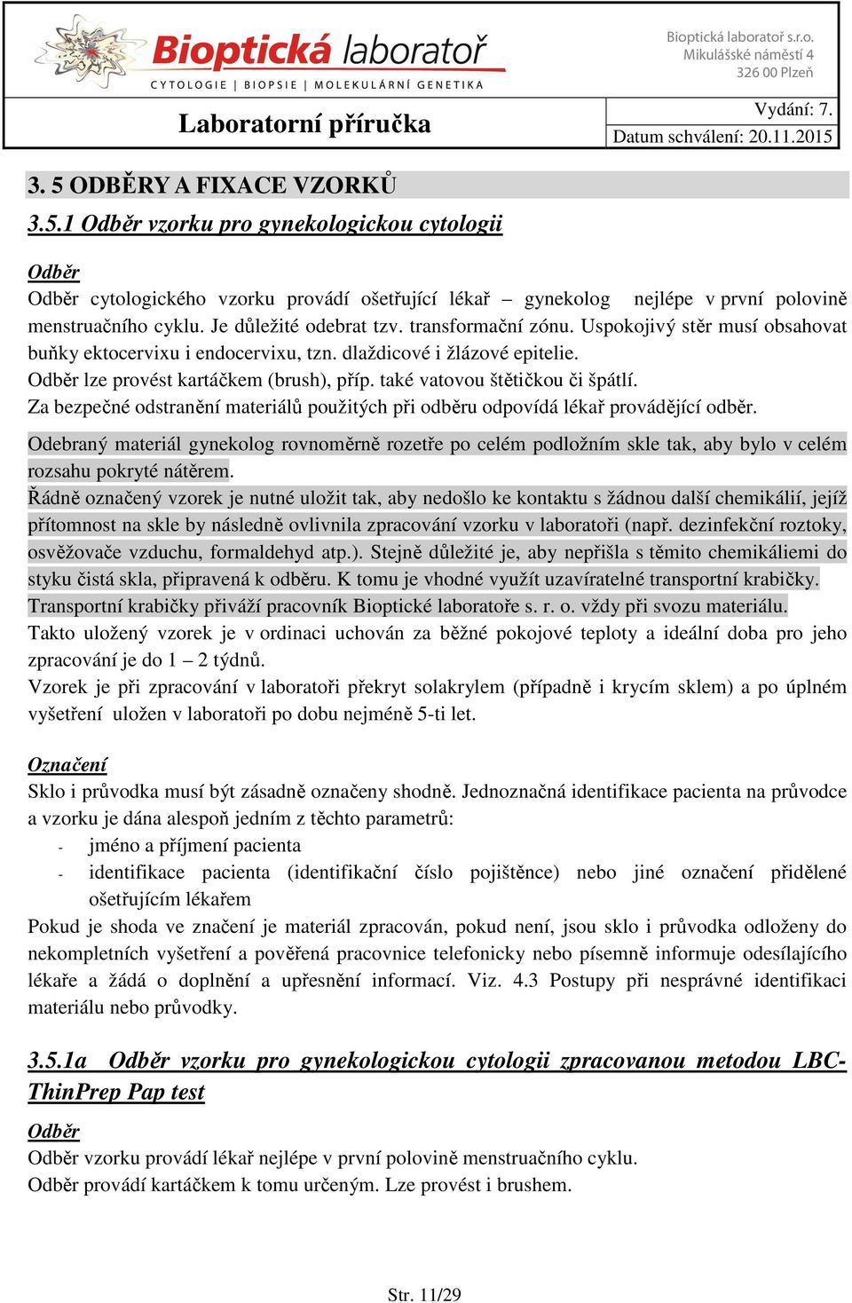 také vatovou štětičkou či špátlí. Za bezpečné odstranění materiálů použitých při odběru odpovídá lékař provádějící odběr.