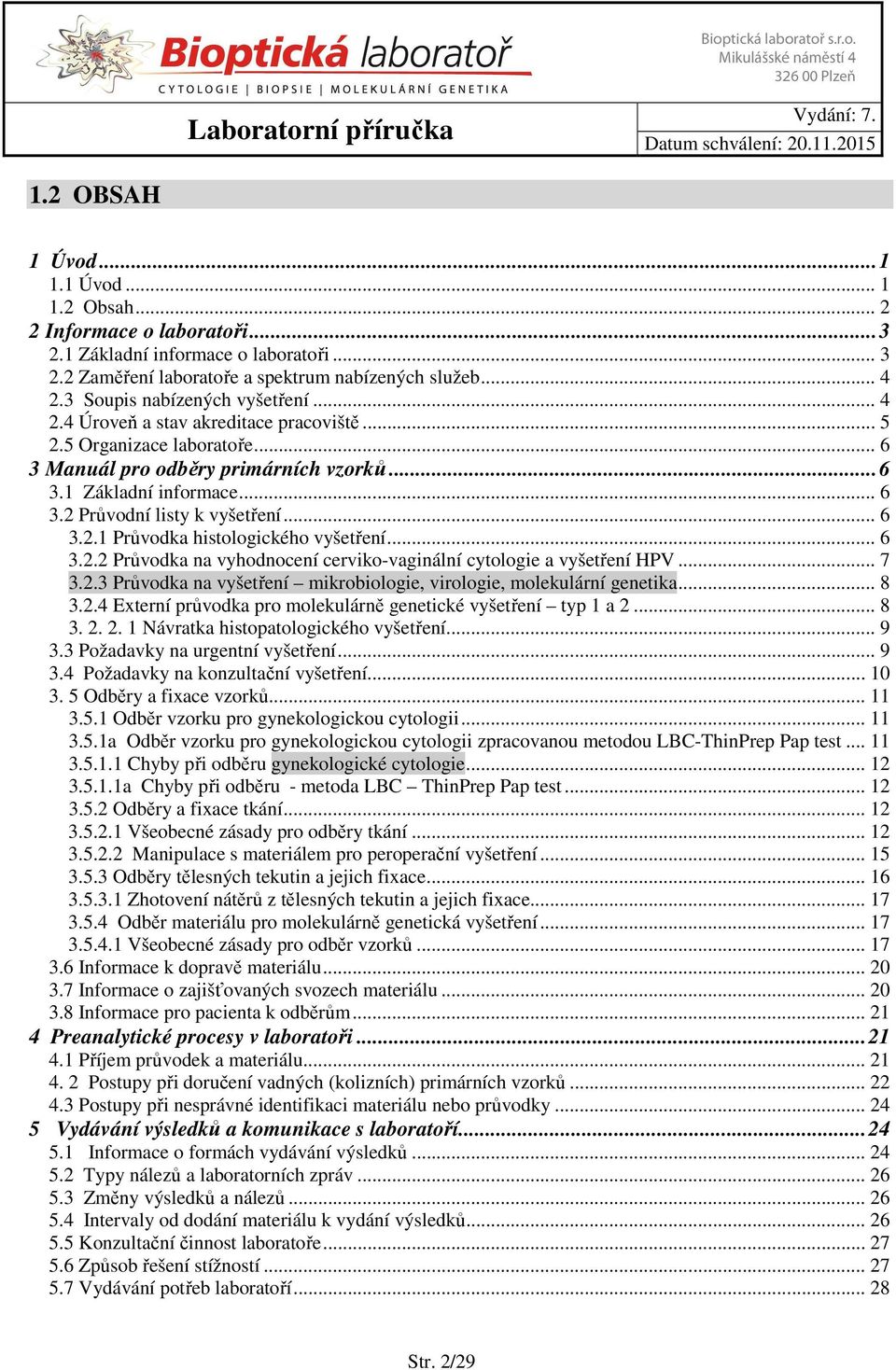 .. 6 3.2.1 Průvodka histologického vyšetření... 6 3.2.2 Průvodka na vyhodnocení cerviko-vaginální cytologie a vyšetření HPV... 7 3.2.3 Průvodka na vyšetření mikrobiologie, virologie, molekulární genetika.