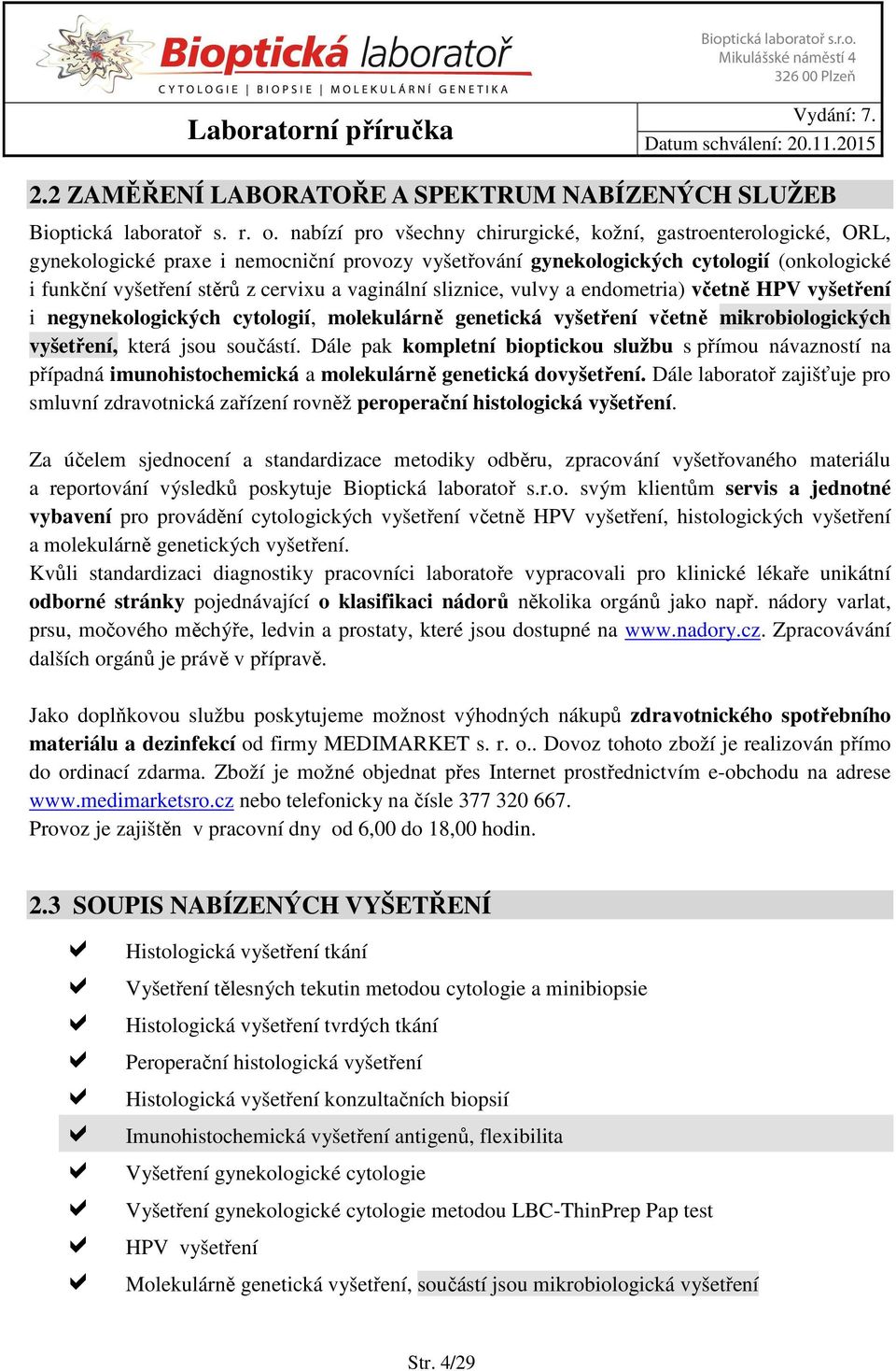 vaginální sliznice, vulvy a endometria) včetně HPV vyšetření i negynekologických cytologií, molekulárně genetická vyšetření včetně mikrobiologických vyšetření, která jsou součástí.