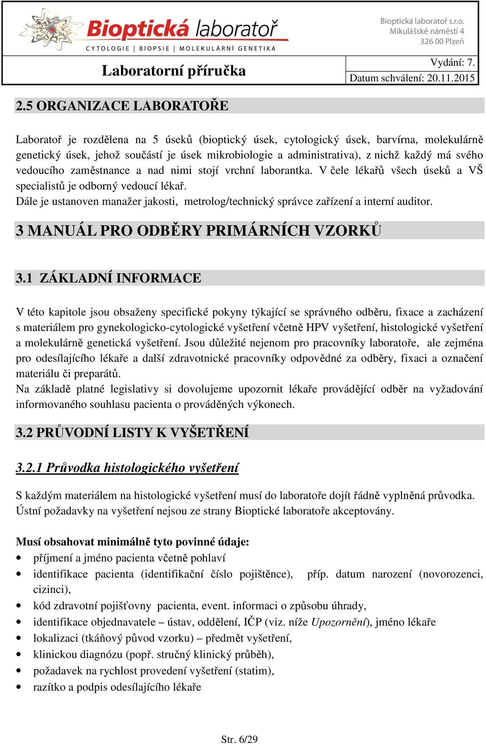 Dále je ustanoven manažer jakosti, metrolog/technický správce zařízení a interní auditor. 3 MANUÁL PRO ODBĚRY PRIMÁRNÍCH VZORKŮ 3.