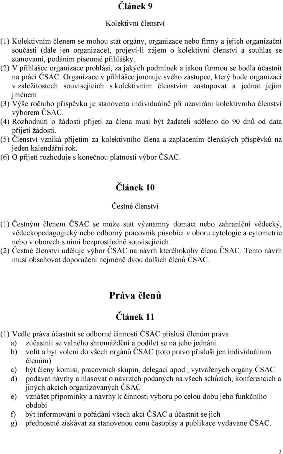 Organizace v přihlášce jmenuje svého zástupce, který bude organizaci v záležitostech souvisejících s kolektivním členstvím zastupovat a jednat jejím jménem.