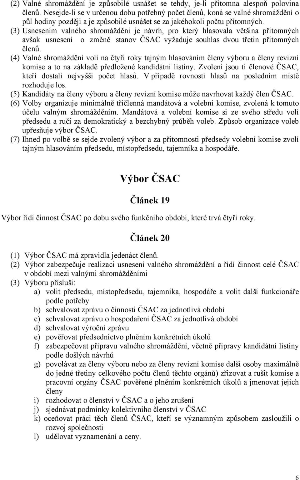 (3) Usnesením valného shromáždění je návrh, pro který hlasovala většina přítomných avšak usnesení o změně stanov ČSAC vyžaduje souhlas dvou třetin přítomných členů.