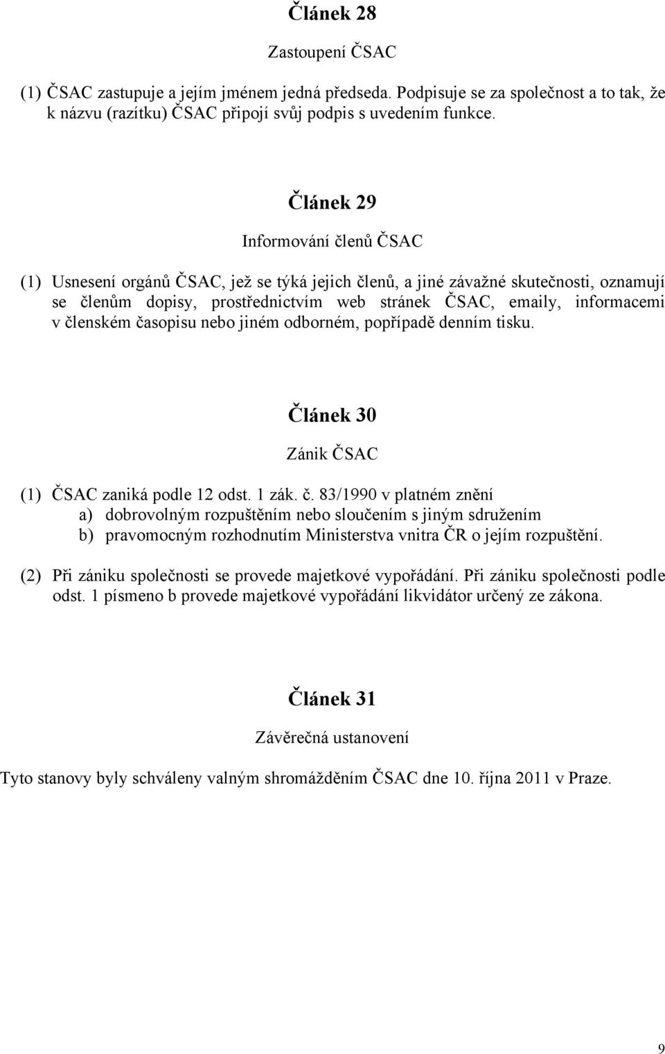 členském časopisu nebo jiném odborném, popřípadě denním tisku. Článek 30 Zánik ČSAC (1) ČSAC zaniká podle 12 odst. 1 zák. č. 83/1990 v platném znění a) dobrovolným rozpuštěním nebo sloučením s jiným sdružením b) pravomocným rozhodnutím Ministerstva vnitra ČR o jejím rozpuštění.