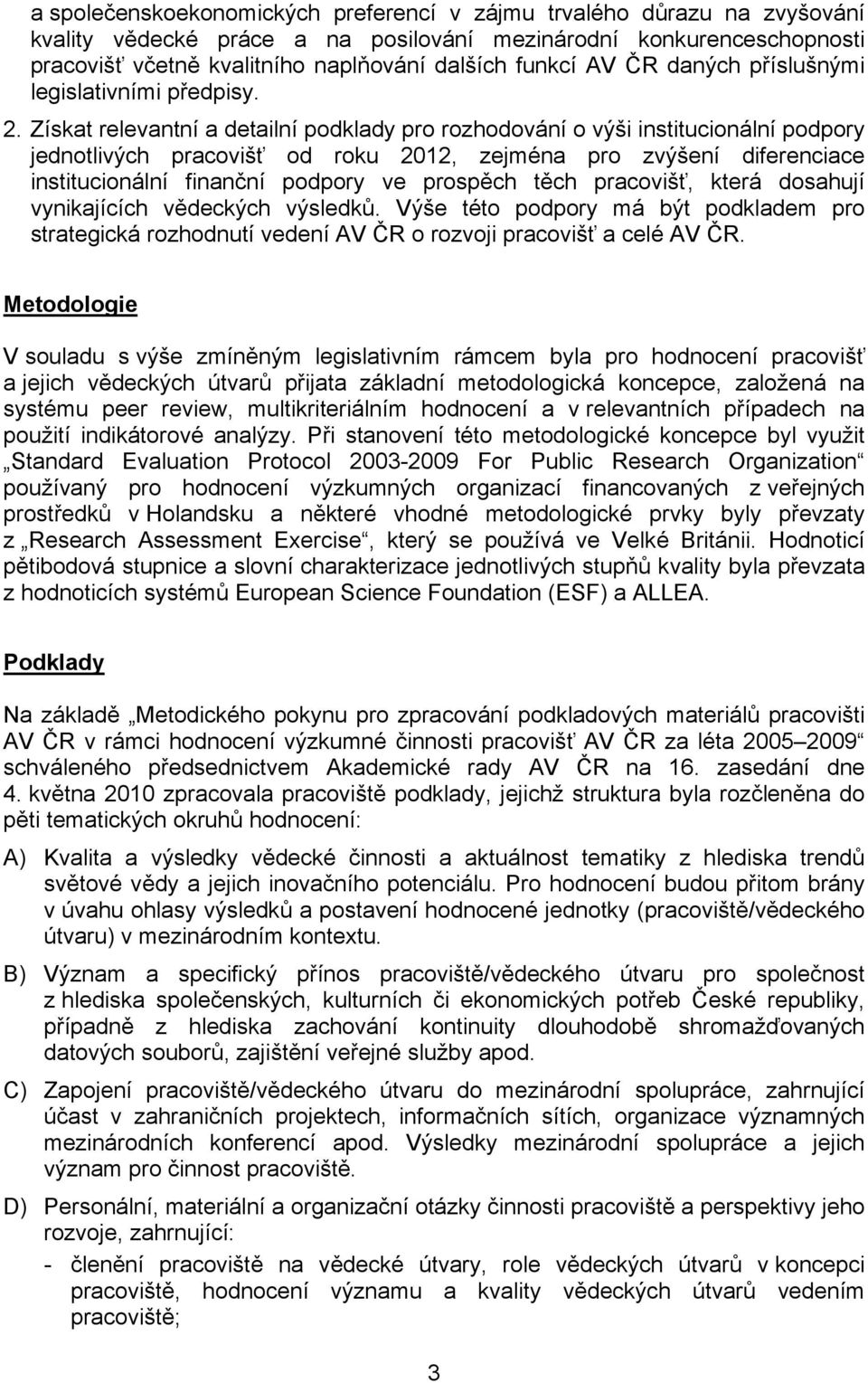 Získat relevantní a detailní podklady pro rozhodování o výši institucionální podpory jednotlivých pracovišť od roku 2012, zejména pro zvýšení diferenciace institucionální finanční podpory ve prospěch