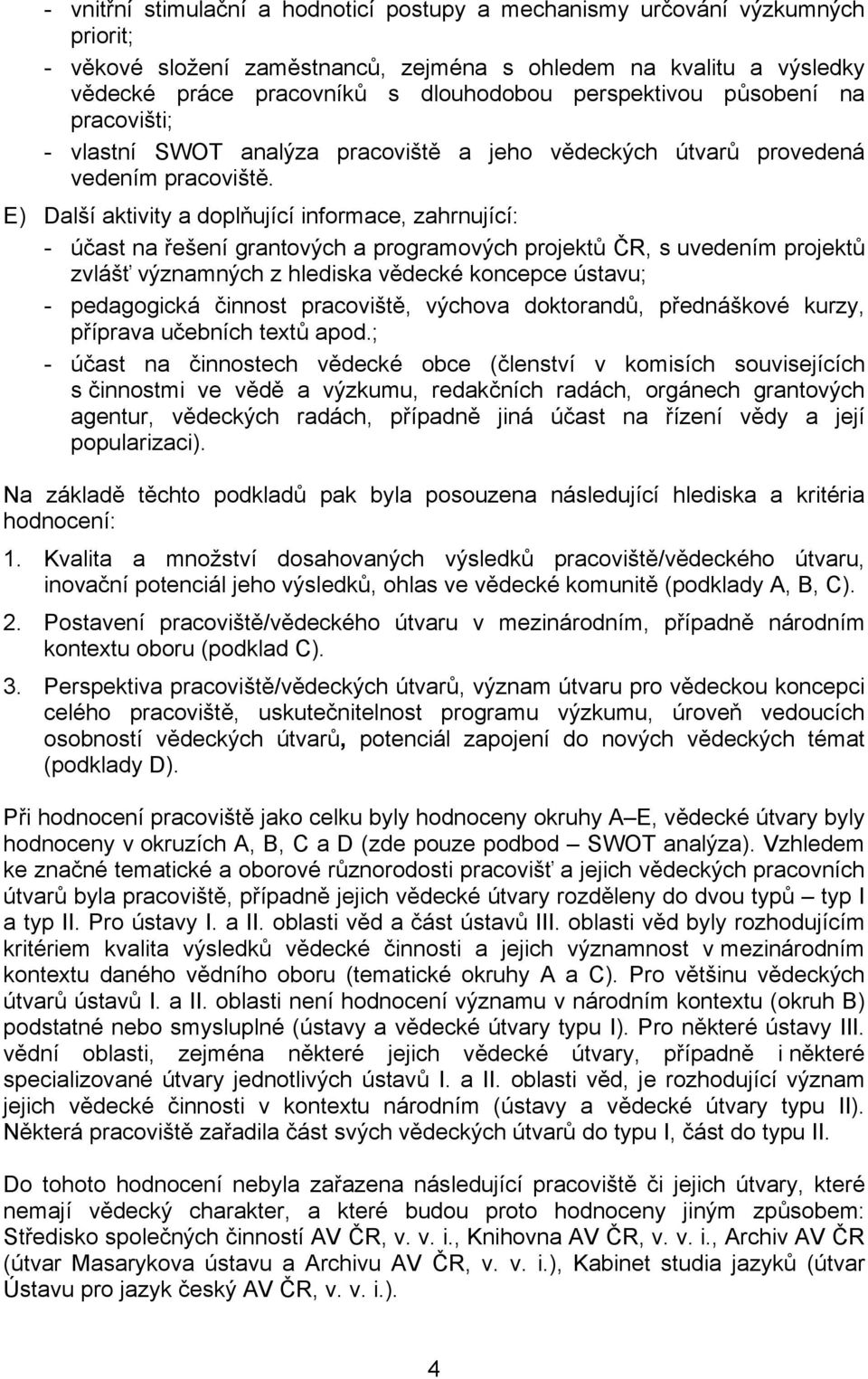 E) Další aktivity a doplňující informace, zahrnující: - účast na řešení grantových a programových projektů ČR, s uvedením projektů zvlášť významných z hlediska vědecké koncepce ústavu; - pedagogická