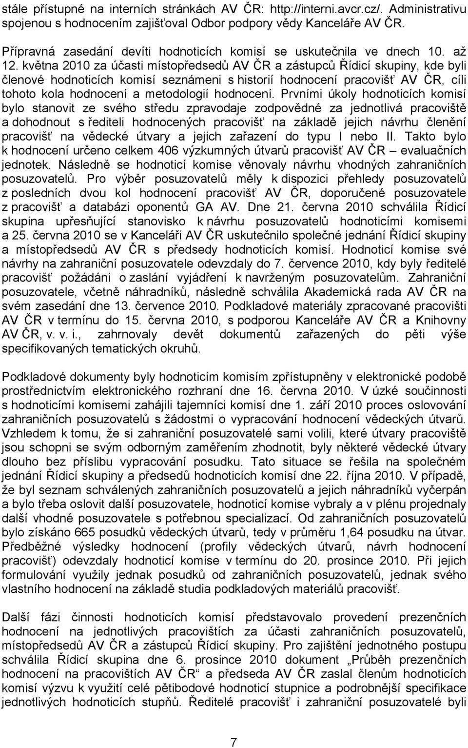 května 2010 za účasti místopředsedů AV ČR a zástupců Řídicí skupiny, kde byli členové hodnoticích komisí seznámeni s historií hodnocení pracovišť AV ČR, cíli tohoto kola hodnocení a metodologií