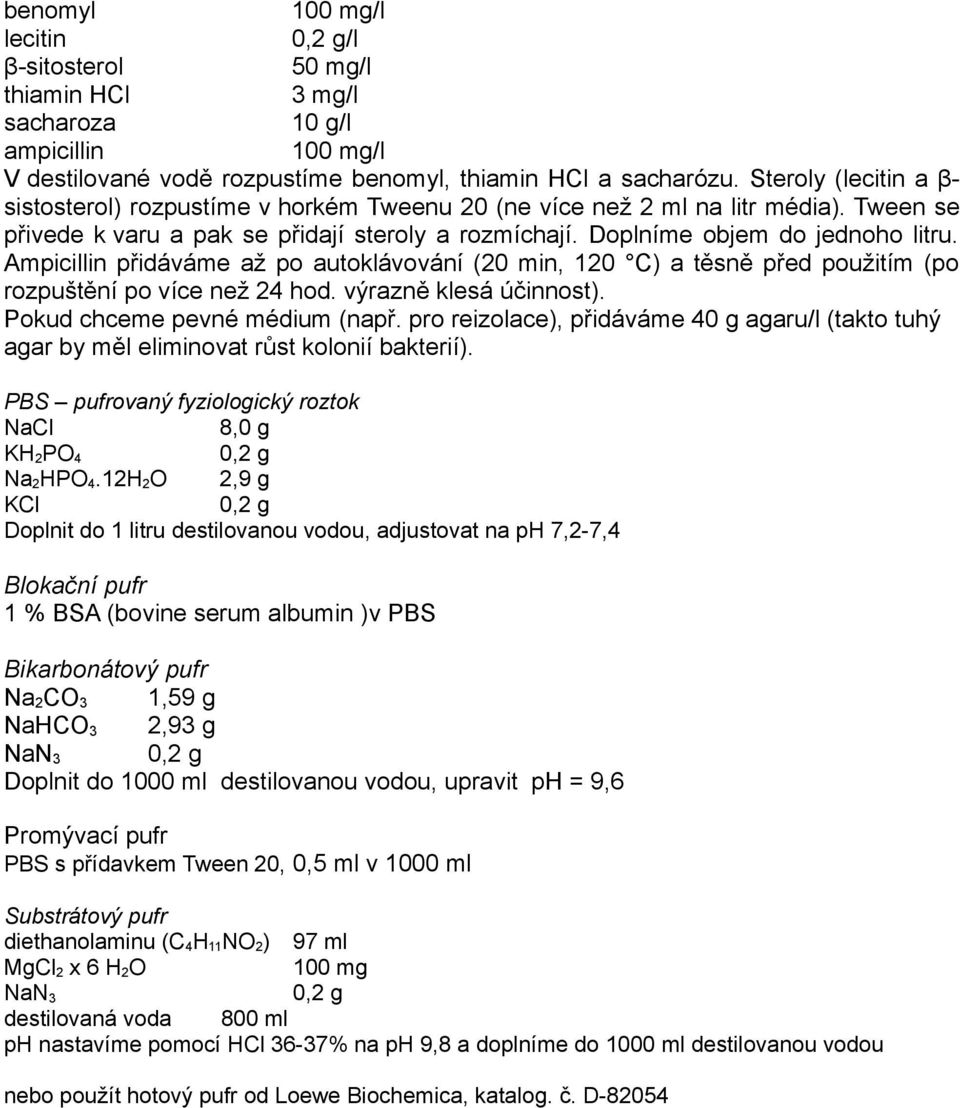 Ampicillin přidáváme až po autoklávování (20 min, 120 C) a těsně před použitím (po rozpuštění po více než 24 hod. výrazně klesá účinnost). Pokud chceme pevné médium (např.